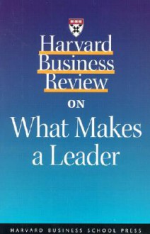 Harvard Business Review on What Makes a Leader - Daniel Goleman, Michael Maccoby, Thomas Davenport, John C. Beck, Clampa Dan