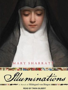 Illuminations: A Novel of Hildegard Von Bingen - Mary Sharratt, Tavia Gilbert