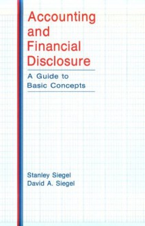 Accounting and Financial Disclosure: A Guide to Basic Concepts - Stanley Siegel, David S. Siegel