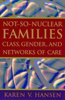 Not-So-Nuclear Families: Class, Gender, and Networks of Care - Karen V. Hansen