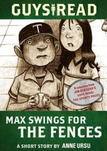 Guys Read: Max Swings for the Fences: A Short Story from Guys Read: The Sports Pages - Anne Ursu