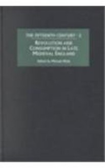 Revolution and Consumption in Late Medieval England (The Fifteenth Century) - Michael Hicks