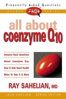 FAQs All about Coenzyme Q10 - Ray Sahelian, Jack Challem