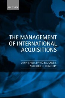 The Management of International Acquisitions - John Child, Robert Pitkethly, David O. Faulkner