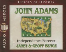 John Adams: Independence Forever - Janet Benge, Geoff Benge, Tim Gregory