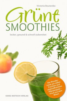 Grüne Smoothies: Lecker, Gesund & Schnell Zubereitet - Victoria Boutenko, Robert Petetit, Burkhard Hickisch