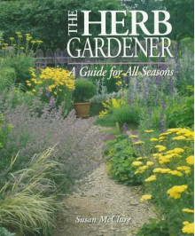 The Herb Gardener: A Guide for All Seasons - Susan McClure