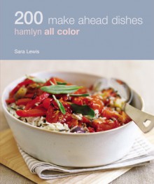 200 Make Ahead Dishes: Hamlyn All Color - Sara Lewis