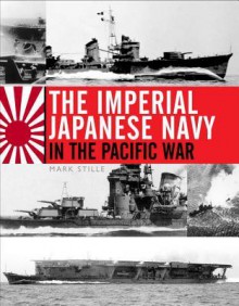 The Imperial Japanese Navy in the Pacific War - Mark Stille