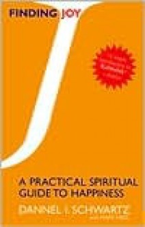 Finding Joy: A Practical Spiritual Guide to Happiness - Dannel I. Schwartz, Mark Hass