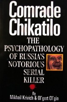 Comrade Chikatilo: The Psychopathology of Russia's Notorious Serial Killer - Mikhail Krivich, Ol'gert Ol'gin, Михаил Кривич, Ольгерт Ольгин