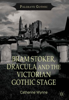 Bram Stoker, Dracula and the Victorian Gothic Stage (Palgrave Gothic) - Catherine Wynne