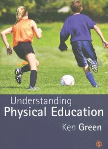 Understanding Physical Education - Ken Green, Professor Michael J. Green