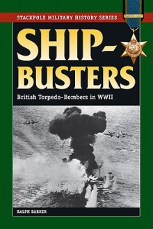 Ship-Busters: British Torpedo-Bombers in World War II (Stackpole Military History Series) - Ralph Barker