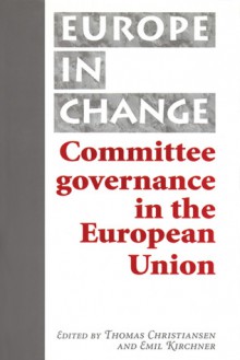 Committee Governance in the European Union - Thomas Christiansen, Emil J. Kirchner