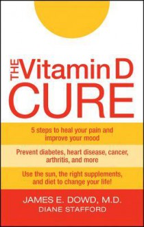 The Vitamin D Cure - James Dowd, Diane Stafford