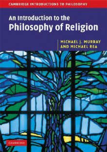 An Introduction to the Philosophy of Religion (Cambridge Introductions to Philosophy) - Michael J. Murray, Michael C. Rea