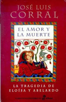 El amor y la muerte, La tragedia de Eloisa y Abelardo - José Luis Corral