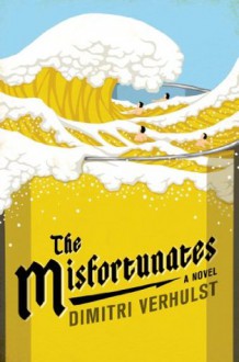 The Misfortunates: A Novel - Dimitri Verhulst