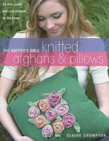 Knitted Afghans and Pillows - Claire Crompton