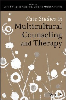 Case Studies in Multicultural Counseling and Therapy - Derald Wing Sue, Miguel E. Gallardo, Helen A. Neville