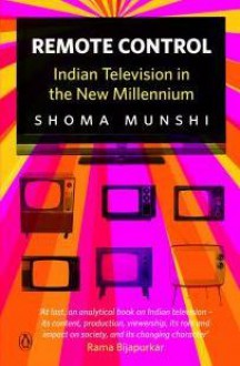 Remote Control: Indian Television in the New Millennium - Shoma Munshi