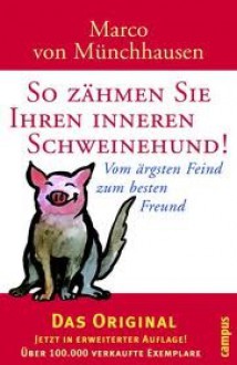 So zähmen Sie Ihren inneren Schweinehund: Vom ärgsten Feind zum besten Freund - Marco von Münchhausen