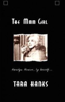 The MMM Girl: Marilyn Monroe, by Herself - Tara Hanks