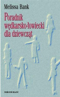 Poradnik wędkarsko-łowiecki dla dziewcząt - Melissa Bank, Tomasz Mirkowicz