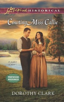 Courting Miss Callie (Pinewood Weddings) - Dorothy Clark