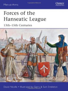 Forces of the Hanseatic League: 13th - 15th Centuries - David Nicolle