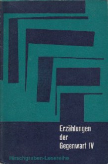 Erzählungen der Gegenwart IV - Siegfried Lenz, Hermann Hesse, Lorenz Mack, Bertolt Brecht, Bruno Hampel, Wolfgang Borchert, Elisabeth Langgässer, Herbert Malecha, Heinz Risse, Stefan Andres