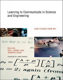 Learning to Communicate in Science and Engineering: Case Studies from MIT - Mya Poe, Daniel Lerner, Jennifer Craig, James Paradis