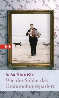 Wie der Soldat das Grammofon repariert: Roman (Das Besondere Taschenbuch) - Sasa Stanisic