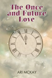 The Once and Future Love - Ari McKay