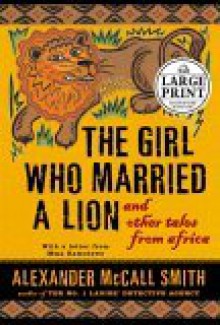 The Girl Who Married a Lion: and Other Tales from Africa - Alexander McCall Smith