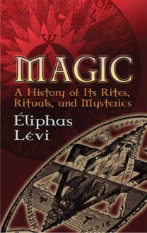 Magic: A History of Its Rites, Rituals, and Mysteries - Éliphas Lévi