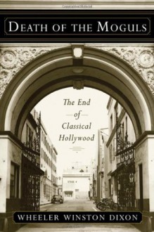 Death of the Moguls: The End of Classical Hollywood (Techniques of the Moving Image) - Wheeler Winston Dixon