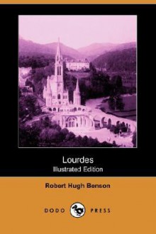 Lourdes (Illustrated Edition) (Dodo Press) - Robert Hugh Benson