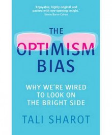 Optimism Bias: Why We're Wired to Look on the Bright Side - Tali Sharot