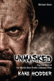 Unmasked: The True Life Story of The World's Most Prolific Cinematic Killer - Michael Aloisi, Kane Hodder, Adam Green