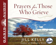 Prayers for Those Who Grieve (Audio) - Jill Kelly