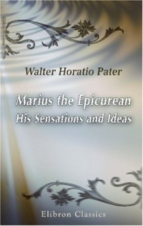 Marius The Epicurean. His Sensations And Ideas - Walter Pater