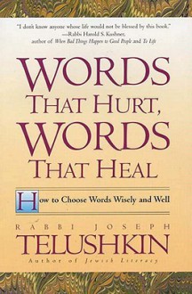 Words That Hurt, Words That Heal: How To Choose Words Wisely And Well - Joseph Telushkin