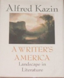 A Writer's America: Landscape in Literature - Alfred Kazin