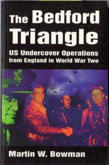 The Bedford Triangle: US Undercover Operations in World War II - Martin W. Bowman