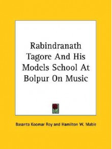 Rabindranath Tagore and His Models School at Bolpur on Music - Basanta Koomar Roy, Hamilton Wright Mabie