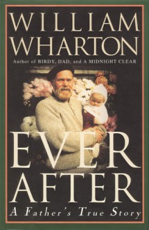 Ever After: A Father's True Story - William Wharton