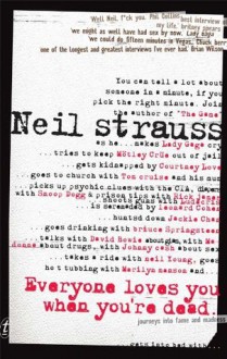 Everyone Loves You When You're Dead: Journeys into Fame and Madness - Neil Strauss