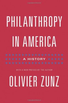 Philanthropy in America: A History - Olivier Zunz